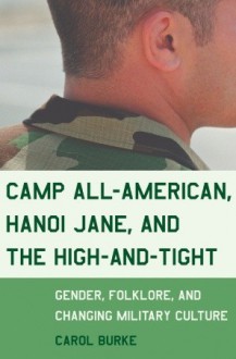 Camp All-American, Hanoi Jane, and the High-and-Tight: Gender, Folklore, and Changing Military Culture - Carol Burke