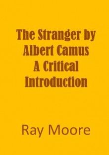 "The Stranger" by Albert Camus A Critical Introduction - Ray Moore