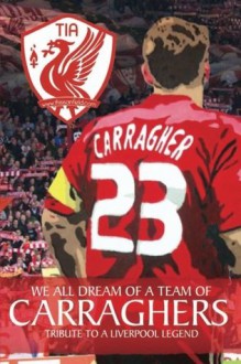 We All Dream Of A Team Of Carraghers: Tribute To A Liverpool Legend - Matt Ladson, Max Munton, John Ritchie, Dan Holland, Matt Sproston, Dave Usher, Gavin Cooney