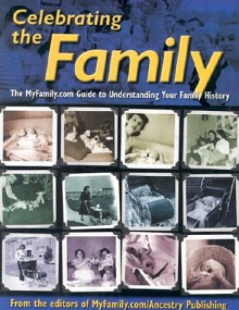 Celebrating the Family: The MyFamily.com Guide to Understanding Your Family History - Editors of MyFamily.com/Ancestry Publish