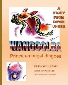 Wangoolba Prince Amongst Dingoes: A Story from Down Under - Fred Williams