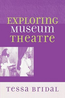 Exploring Museum Theatre (American Association for State and Local History) - Tessa Bridal