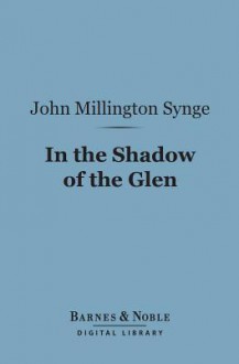 In the Shadow of the Glen (Barnes & Noble Digital Library) - J.M. Synge