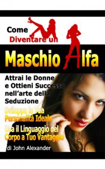 Come Diventare un Maschio Dominante (Italian Edition) - John Alexander