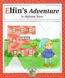 Elfin's Adventure in Alphabet Town - Laura Alden, Linda Hohag