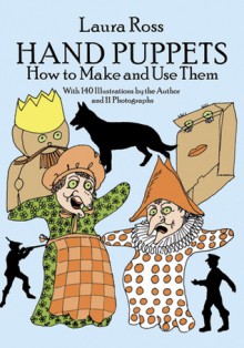 Hand Puppets: How to Make and Use Them - Laura Ross