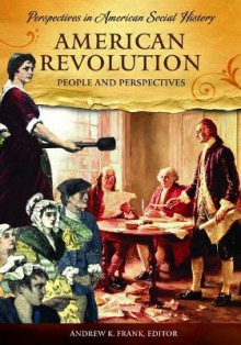 American Revolution: People And Perspectives (Perspectives In American Social History) - Andrew K. Frank