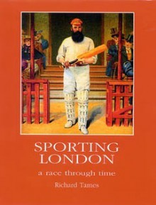 Sporting London: A Race Through Time - Richard Tames