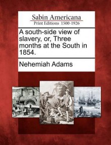 A South-Side View of Slavery, Or, Three Months at the South in 1854. - Nehemiah Adams