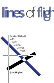 Lines of Flight: Reading Deleuze with Hardy, Gissing, Conrad, Woolf - John Hughes