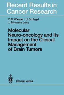 Molecular Neuro-Oncology and Its Impact on the Clinical Management of Brain Tumors - O.D. Wiestler, U. Schlegel, Johannes Schramm