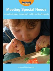 Meeting Special Needs: A Practical Guide to Support Children with Dyspraxia - Mary Mountstephen