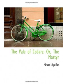 The Vale of Cedars: Or, The Martyr - Grace Aguilar