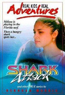 Real Kids, Real Adventures #1: Shark Attack - Deborah Morris