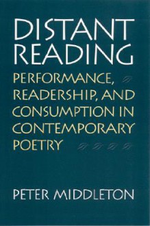 Distant Reading: Performance, Readership, and Consumption in Contemporary Poetry - Peter Middleton