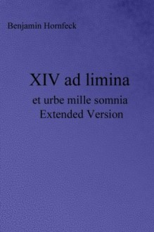 XIV ad limina et urbe mille somnia Extended Version (Latin Edition) - Benjamin Hornfeck