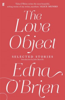 The Love Object: Selected Stories of Edna O'Brien - Edna O'Brien