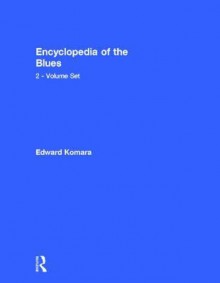 Encyclopedia of the Blues, 2 Volume Set - Edward Komara