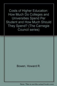 Costs of Higher Education: How Much Do Colleges and Universities Spend Per Student and How Much Should They Spend? (The Carnegie Council series) - Howard R. Bowen