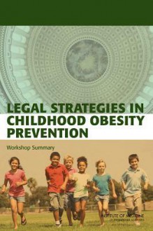 Legal Strategies in Childhood Obesity Prevention: Workshop Summary - Standing Committee on Childhood Obesity, Institute of Medicine