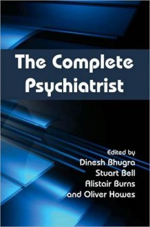 The Complete Psychiatrist - Dinesh Bhugra, Stuart Bell, Alistair Burns, Oliver Howes