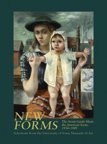 New Forms: The Avant-Garde Meets the American Scene, 1934-1949 Selections from the University of Iowa Museum of Art - Kathleen A. Edwards, Erika Doss, Joni L. Kinsey, Emily A. Kerrigan