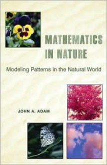 Mathematics in Nature: Modeling Patterns in the Natural World - John Adam