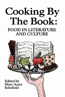 Cooking by the Book: Food in Literature and Culture - Mary Anne Schofield