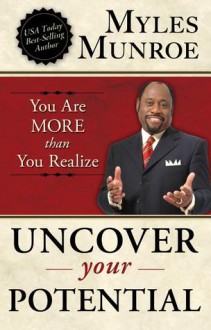 Uncover Your Potential: You are More than You Realize - Myles Munroe