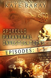Spirelli Paranormal Investigations: Episodes 1-3 - Kate Baray