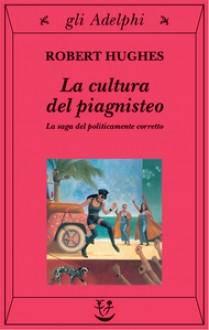 La cultura del piagnisteo - Robert Hughes, Marina Antonielli