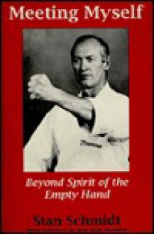 Meeting Myself: Beyond Spirit of the Empty Hand - Stan Schmidt, Randall G. Hassell