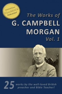 The Works of G. Campbell Morgan (25-in-1). Discipleship, Hidden Years, Life Problems, Evangelism, Parables of the Kingdom, Crises of Christ and more! - G. Campbell Morgan