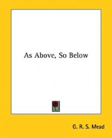 As Above, So Below - G.R.S. Mead