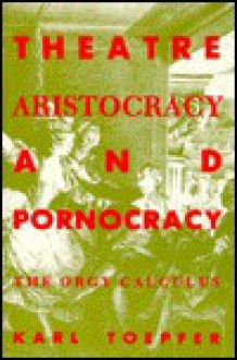 Theater, Aristocracy, and Pornocracy: The Orgy Calculus - Karl Toepfer