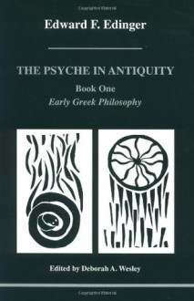 The Psyche in Antiquity, Book One: Early Greek Philosophy: From Thales to Plotinus - Edward F. Edinger