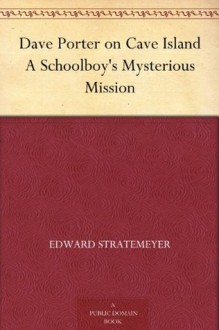 Dave Porter on Cave Island A Schoolboy's Mysterious Mission - Edward Stratemeyer, Richard Boehm