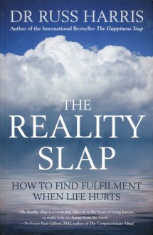 The Reality Slap: How to Find Fulfillment when Life Hurts - Russ Harris