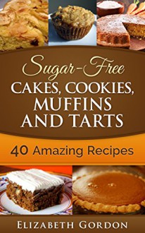 Sugar-Free Cakes, Cookies, Muffins and Tarts: Sugar-Free Cakes, Cookies, Muffins and Tarts - Elizabeth Gordon