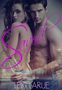 Saved: A Billionaire Romance (The Saved Series Book 1) - Lexi Larue