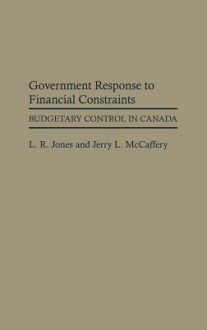 Government Response to Financial Constraints: Budgetary Control in Canada - L.R. Jones