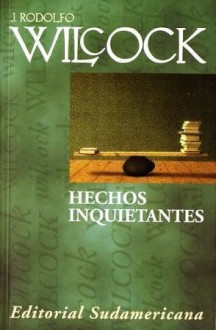 Hechos Inquietantes - Juan Rodolfo Wilcock