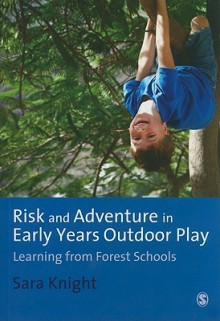 Risk & Adventure in Early Years Outdoor Play: Learning from Forest Schools - Sara Knight