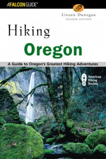 Hiking Oregon, 2nd: A Guide to Oregon's Greatest Hiking Adventures - Lizann Dunegan