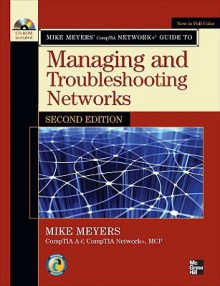 Mike Meyers' CompTIA Network+ Guide to Managing and Troubleshooting Networks [With CDROM] - Mike Meyers