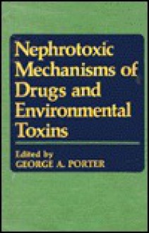 Nephrotoxic Mechanisms Of Drugs And Environmental Toxins - George Porter