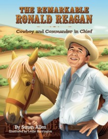 The Remarkable Ronald Reagan: Cowboy and Commander in Chief - Susan Allen