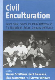 Civil Enculturation: Nation-State, Schools, and Ethnic Difference in Four European Countries - Werner Schiffauer, Gerd Baumann, Steven Vertovec, Riva Kastoryano