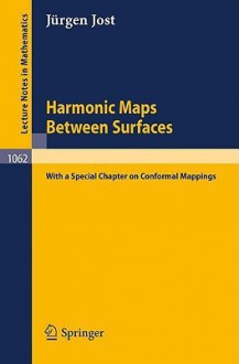 Harmonic Maps Between Surfaces: (With a Special Chapter on Conformal Mappings) - Jürgen Jost