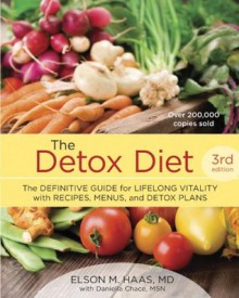 The Detox Diet, Third Edition: The Definitive Guide for Lifelong Vitality with Recipes, Menus, and Detox Plans - Elson M. Haas, Daniella Chace